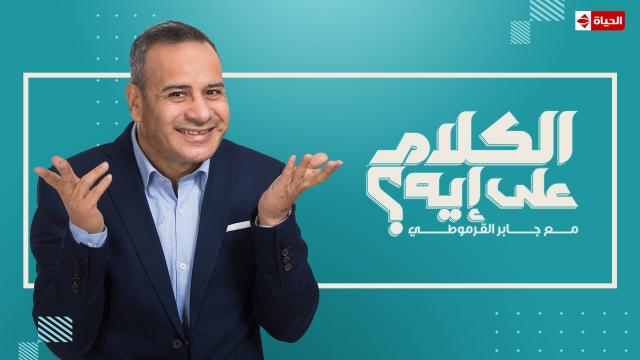 برنامج الكلام على إيه تقديم الإعلامي الكبير جابر القرموطي